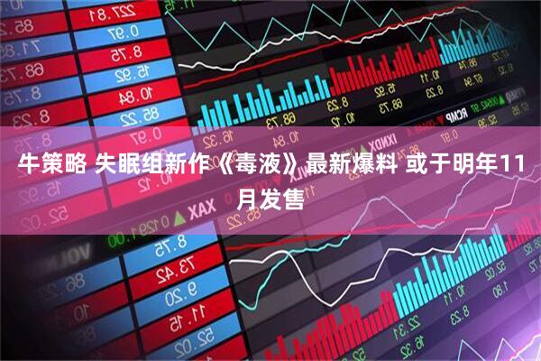 牛策略 失眠组新作《毒液》最新爆料 或于明年11月发售